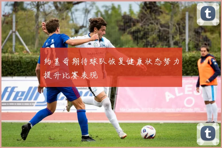 约基奇期待球队恢复健康状态努力提升比赛表现